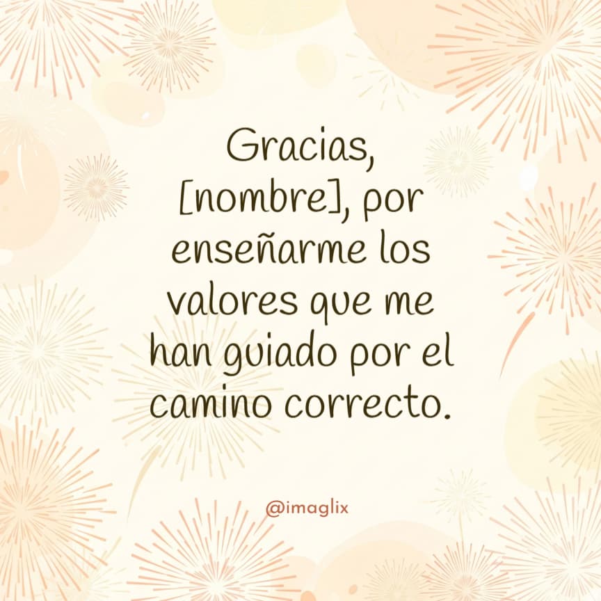 Frases de Agradecimiento para Mamá: Gracias, NOMBRE, por enseñarme los valores que me han guiado por el camino correcto.
