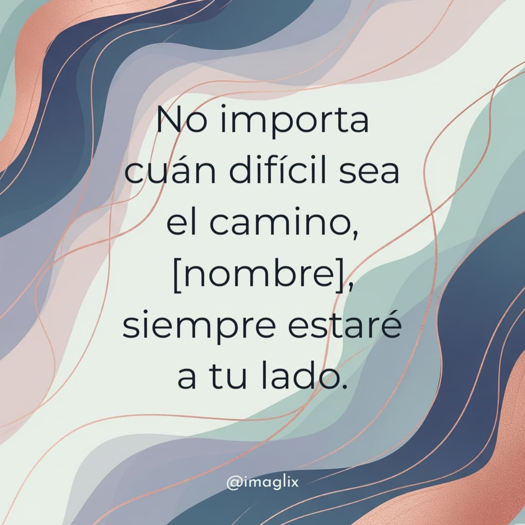 Frases para motivar a una mujer: No importa cuán difícil sea el camino, NOMBRE, siempre estaré a tu lado.
