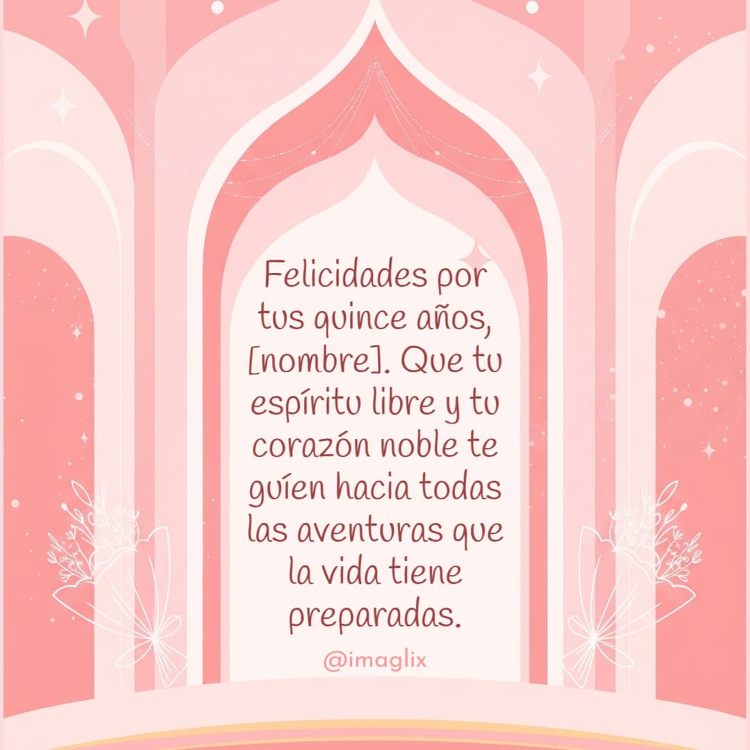 Frases para felicitar a una quinceañera: Felicidades por tus quince años, NOMBRE. Que tu espíritu libre y tu corazón noble te guíen hacia todas las aventuras que la vida tiene preparadas.