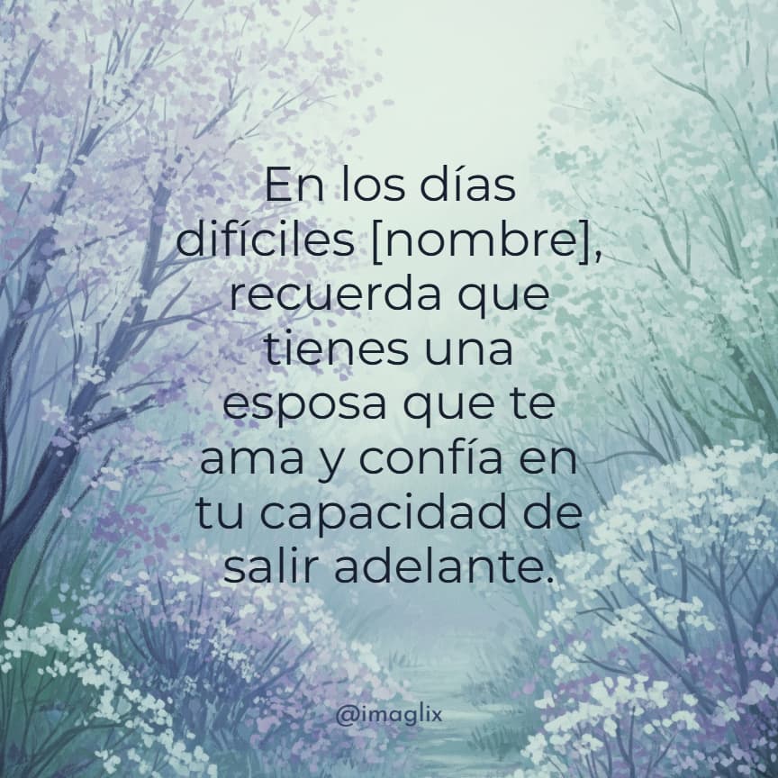 Frases de amor para mi esposo: En los días difíciles NOMBRE, recuerda que tienes una esposa que te ama y confía en tu capacidad de salir adelante.
