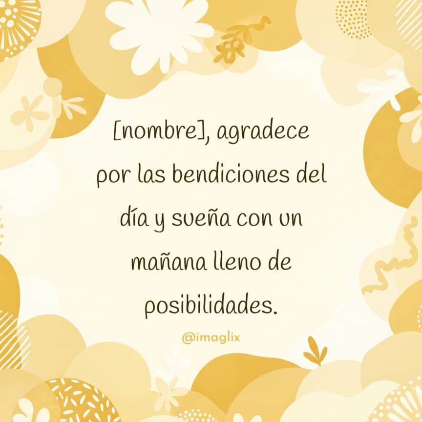 Mensajes de bendiciones para el día de hoy: NOMBRE, agradece por las bendiciones del día y sueña con un mañana lleno de posibilidades.
