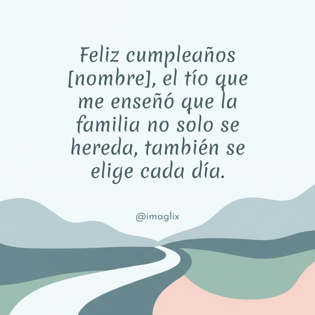 Feliz cumpleaños para tu tío: Feliz cumpleaños NOMBRE, el tío que me enseñó que la familia no solo se hereda, también se elige cada día.
