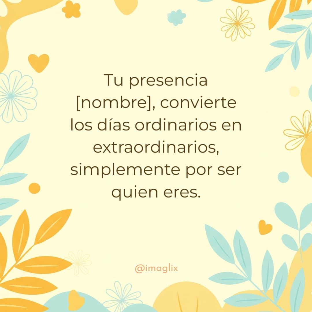 Frases de san valentin para amigos: Tu presencia NOMBRE, convierte los días ordinarios en extraordinarios, simplemente por ser quien eres.
