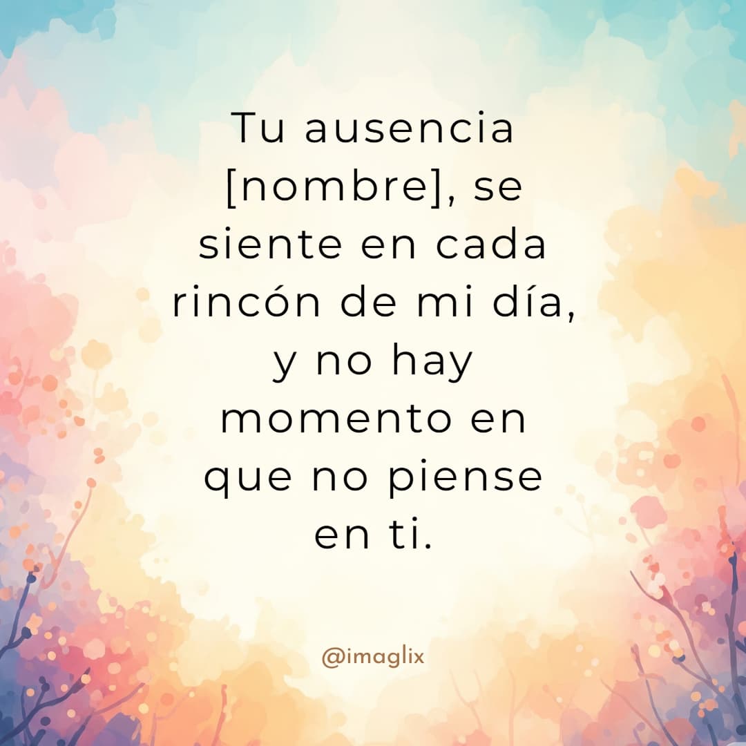 Frases de extrañar a alguien: Tu ausencia NOMBRE, se siente en cada rincón de mi día, y no hay momento en que no piense en ti.
