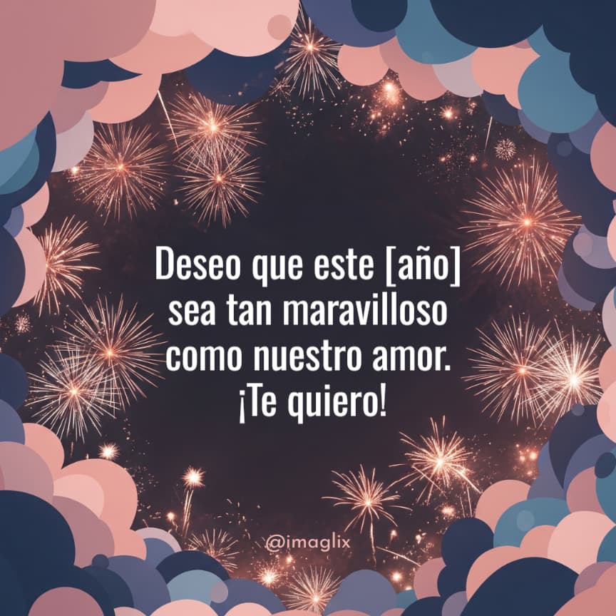 Feliz año nuevo frases para compartir: Deseo que este AÑO sea tan maravilloso como nuestro amor. ¡Te quiero!

