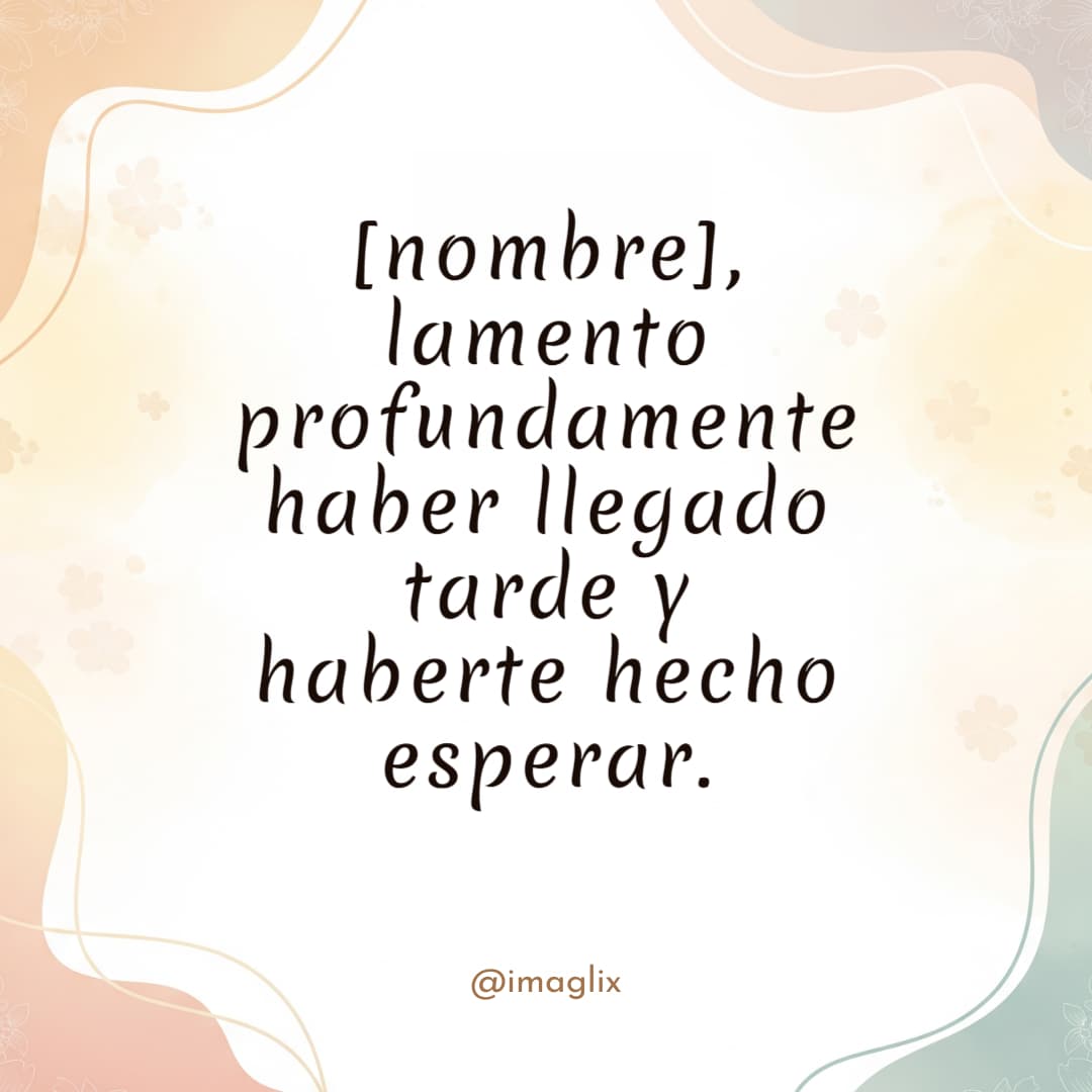 Frases para pedir perdón: NOMBRE, lamento profundamente haber llegado tarde y haberte hecho esperar.
