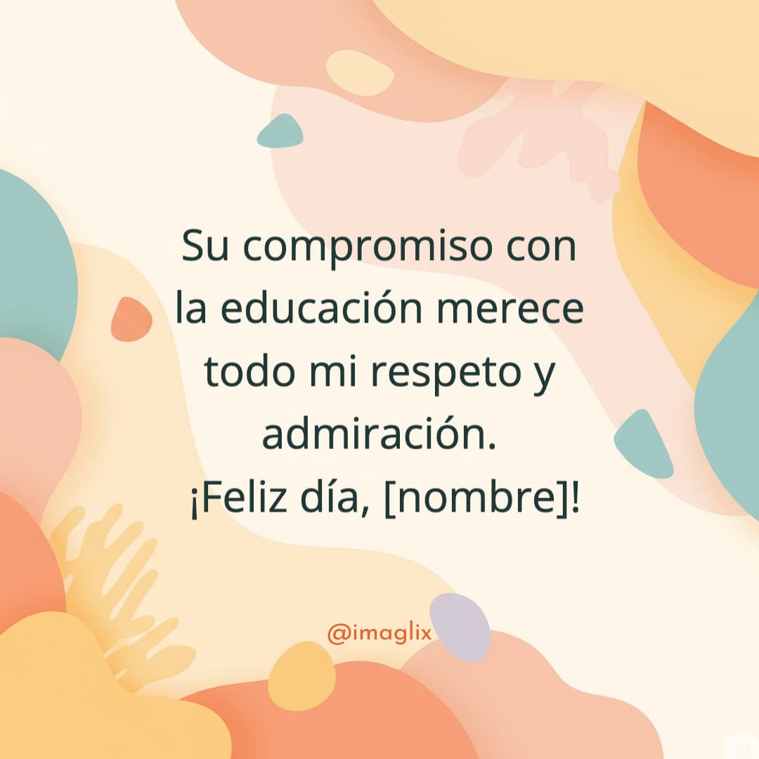 Frases para el día del maestro: Su compromiso con la educación merece todo mi respeto y admiración. ¡Feliz día, NOMBRE!

