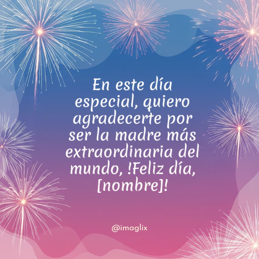 Frases de Agradecimiento para Mamá: En este día especial, quiero agradecerte por ser la madre más extraordinaria del mundo, !Feliz día, NOMBRE!
