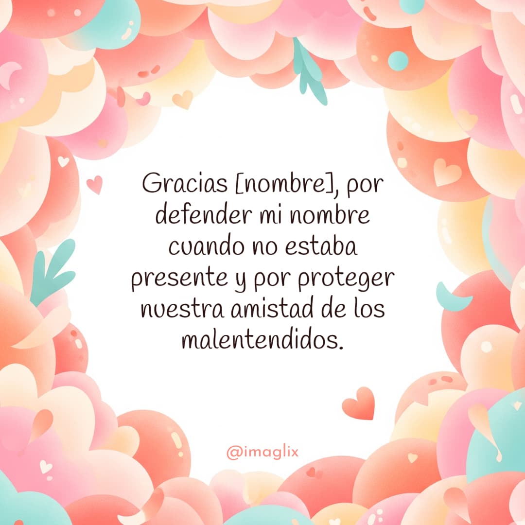 Frases de agradecimiento a un amigo: Gracias NOMBRE, por defender mi nombre cuando no estaba presente y por proteger nuestra amistad de los malentendidos.

