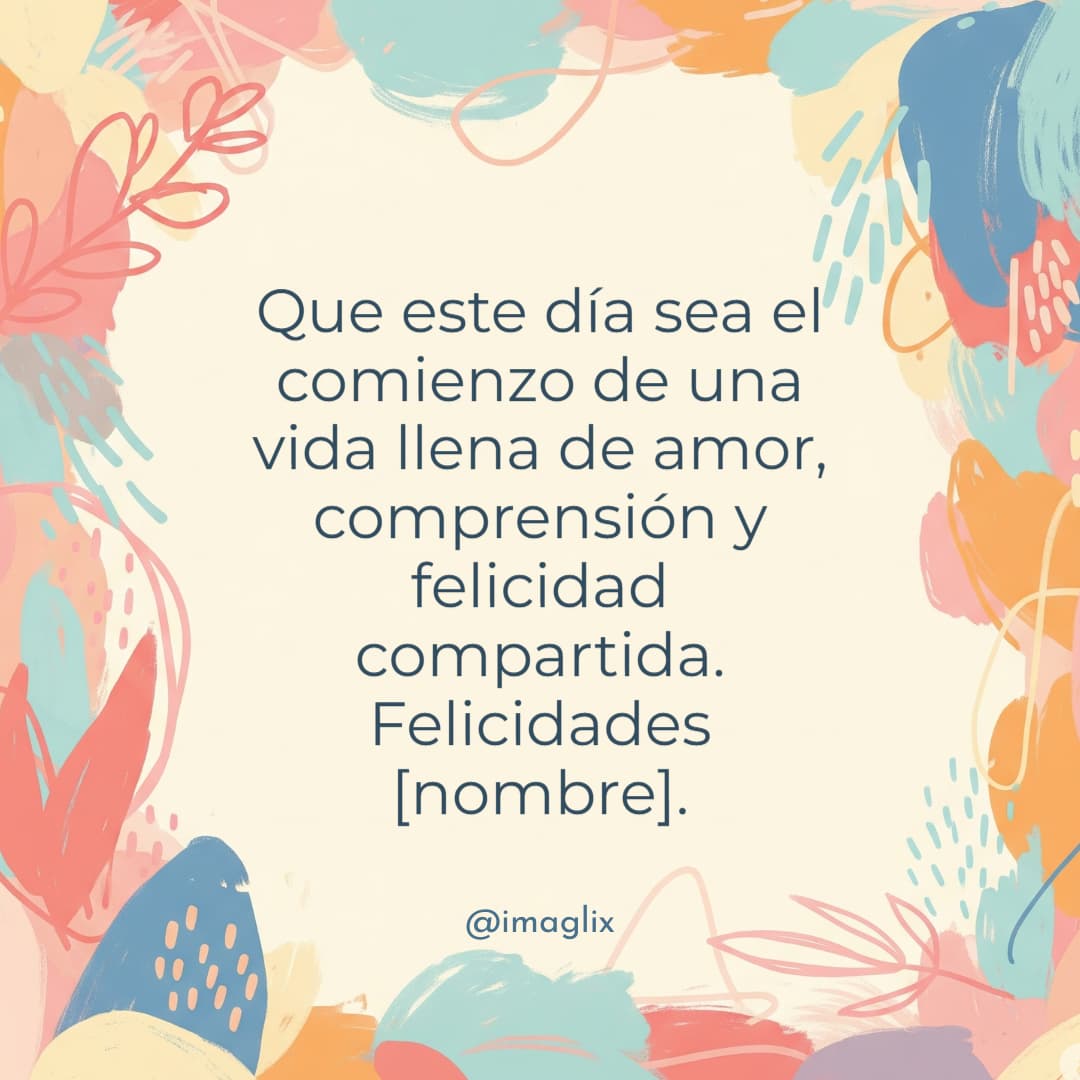 Felicitaciones de boda: Que este día sea el comienzo de una vida llena de amor, comprensión y felicidad compartida. Felicidades NOMBRE.