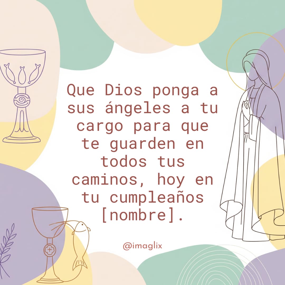 Feliz cumpleaños religioso: Que Dios ponga a sus ángeles a tu cargo para que te guarden en todos tus caminos, hoy en tu cumpleaños NOMBRE.