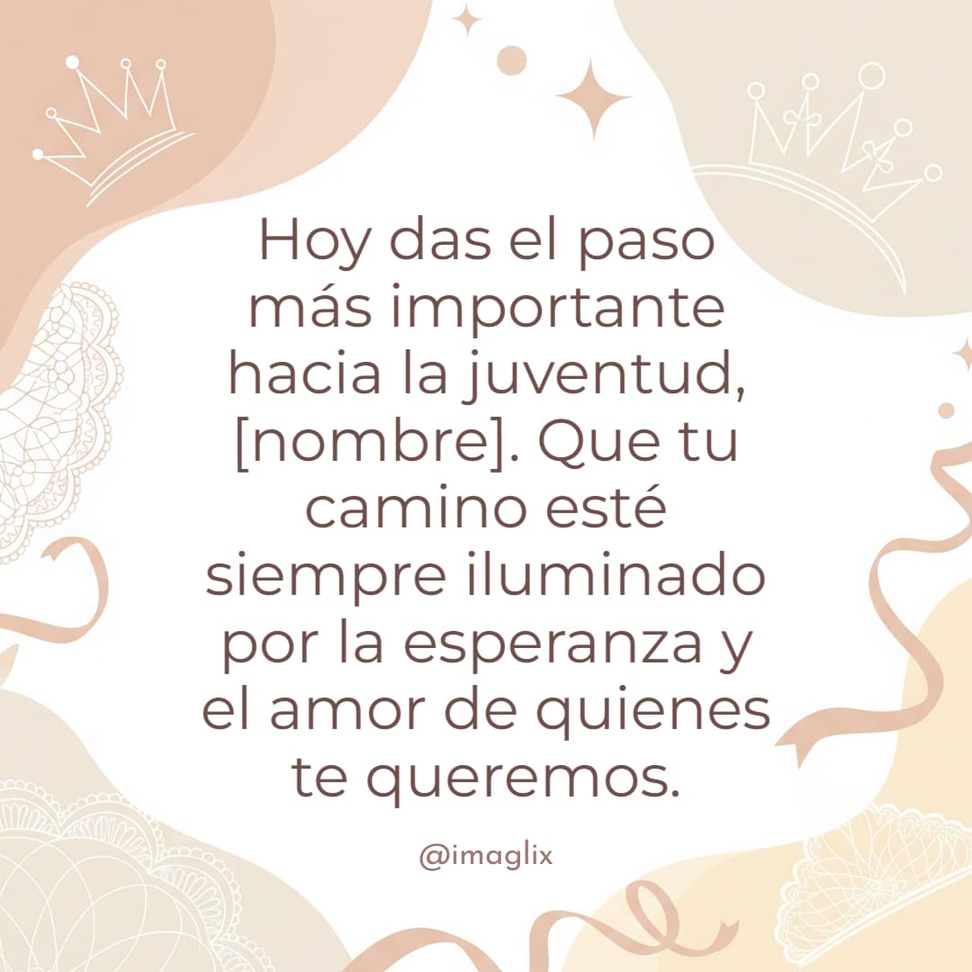 Frases para felicitar a una quinceañera: Hoy das el paso más importante hacia la juventud, NOMBRE. Que tu camino esté siempre iluminado por la esperanza y el amor de quienes te queremos.