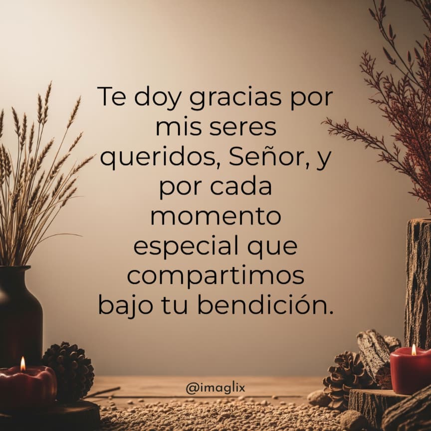 Frases de agradecimiento a Dios: Te doy gracias por mis seres queridos, Señor, y por cada momento _especial_ que compartimos bajo tu bendición.