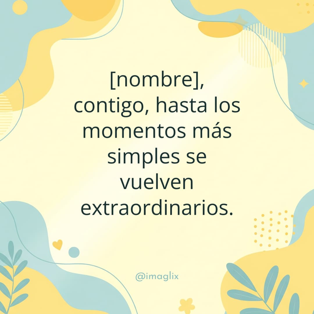 Frases de amor para mi esposa: NOMBRE, contigo, hasta los momentos más simples se vuelven extraordinarios.
