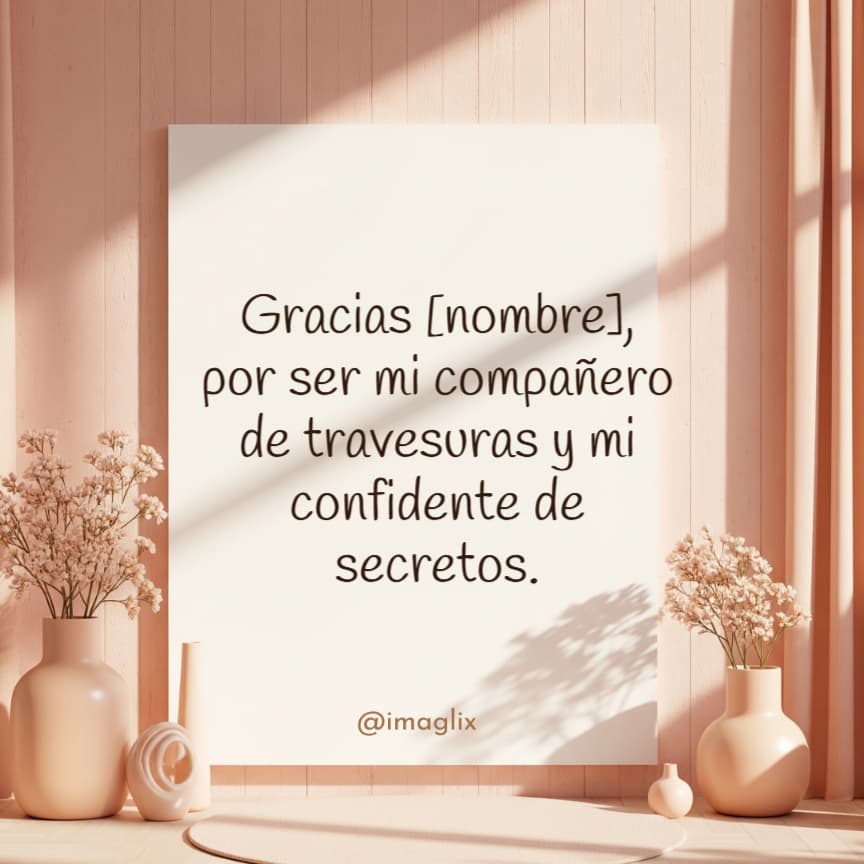 Feliz día del hombre frases bonitas​: Gracias NOMBRE, por ser mi compañero de travesuras y mi confidente de secretos.

