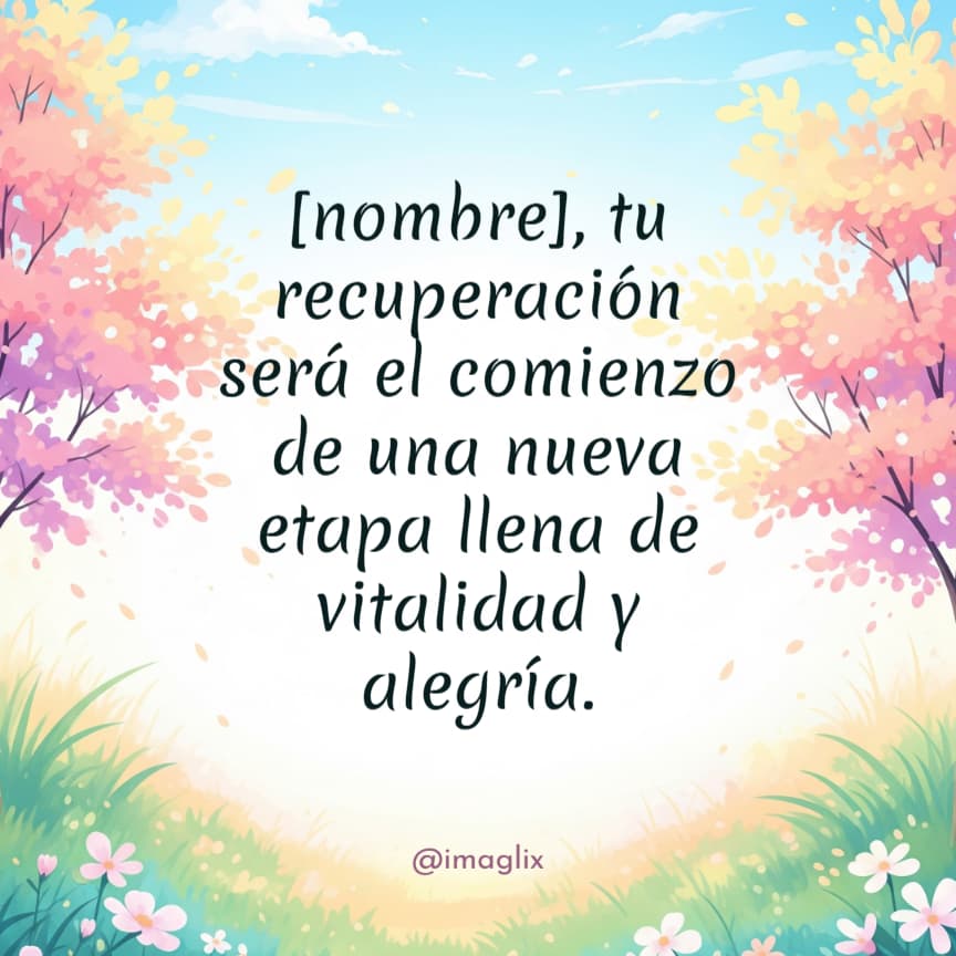Palabras de aliento para un enfermo: NOMBRE, tu recuperación será el comienzo de una nueva etapa llena de vitalidad y alegría.
