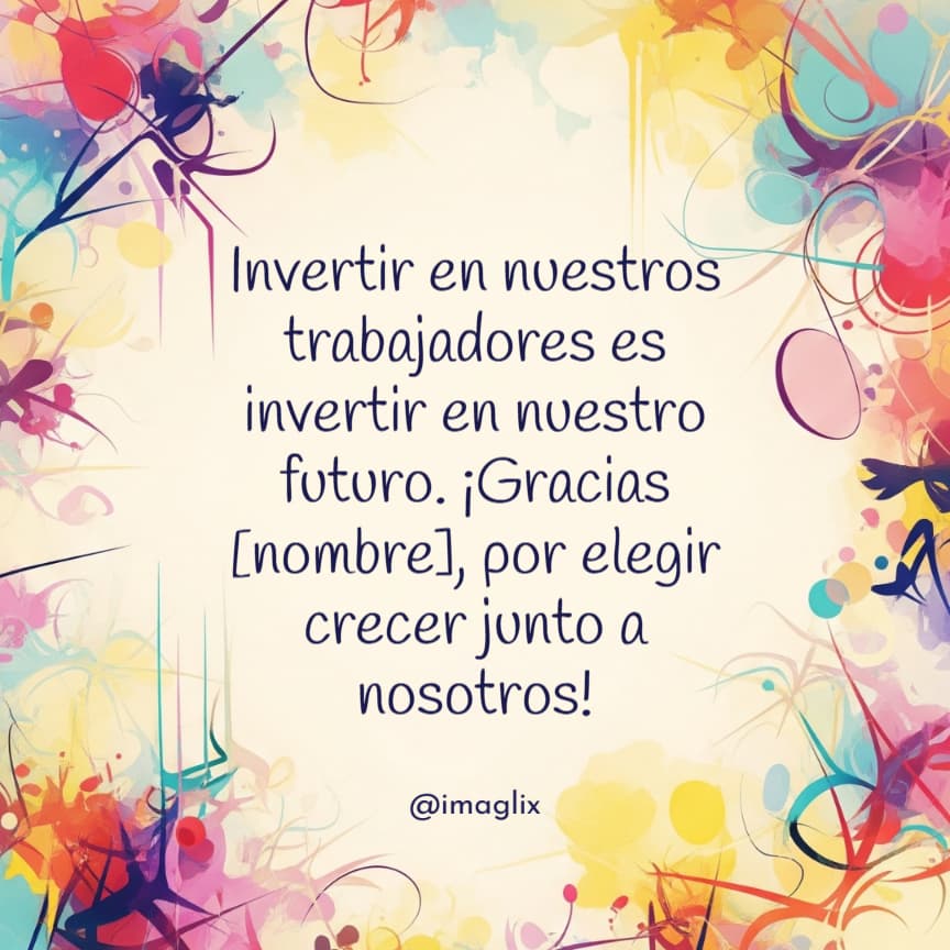 Frases​ para el Feliz día del trabajador: Invertir en nuestros trabajadores es invertir en nuestro futuro. ¡Gracias NOMBRE, por elegir crecer junto a nosotros!
