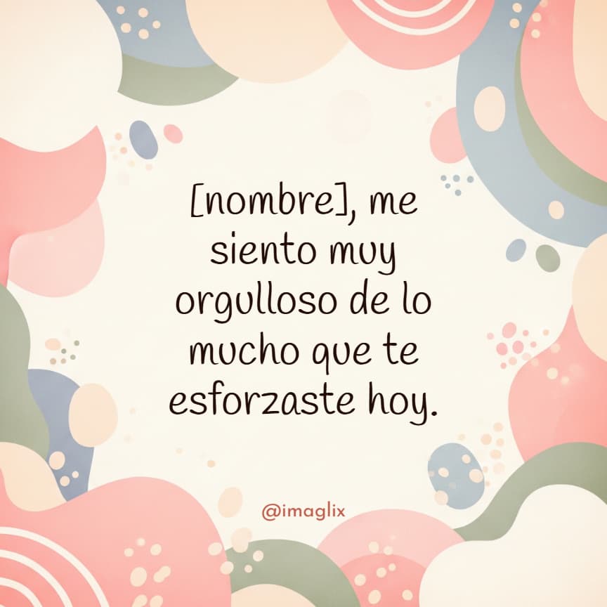 Palabras de orgullo para mi hija pequeña: NOMBRE, me siento muy orgulloso de lo mucho que te esforzaste hoy.