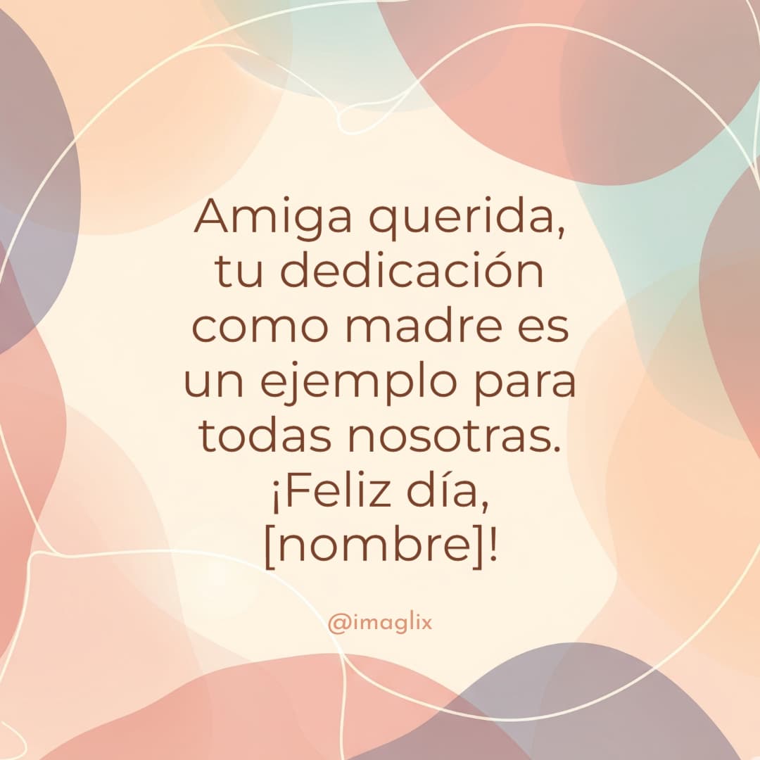 Feliz día de la madre para ti amiga: Amiga querida, tu dedicación como madre es un ejemplo para todas nosotras. ¡Feliz día, NOMBRE!
