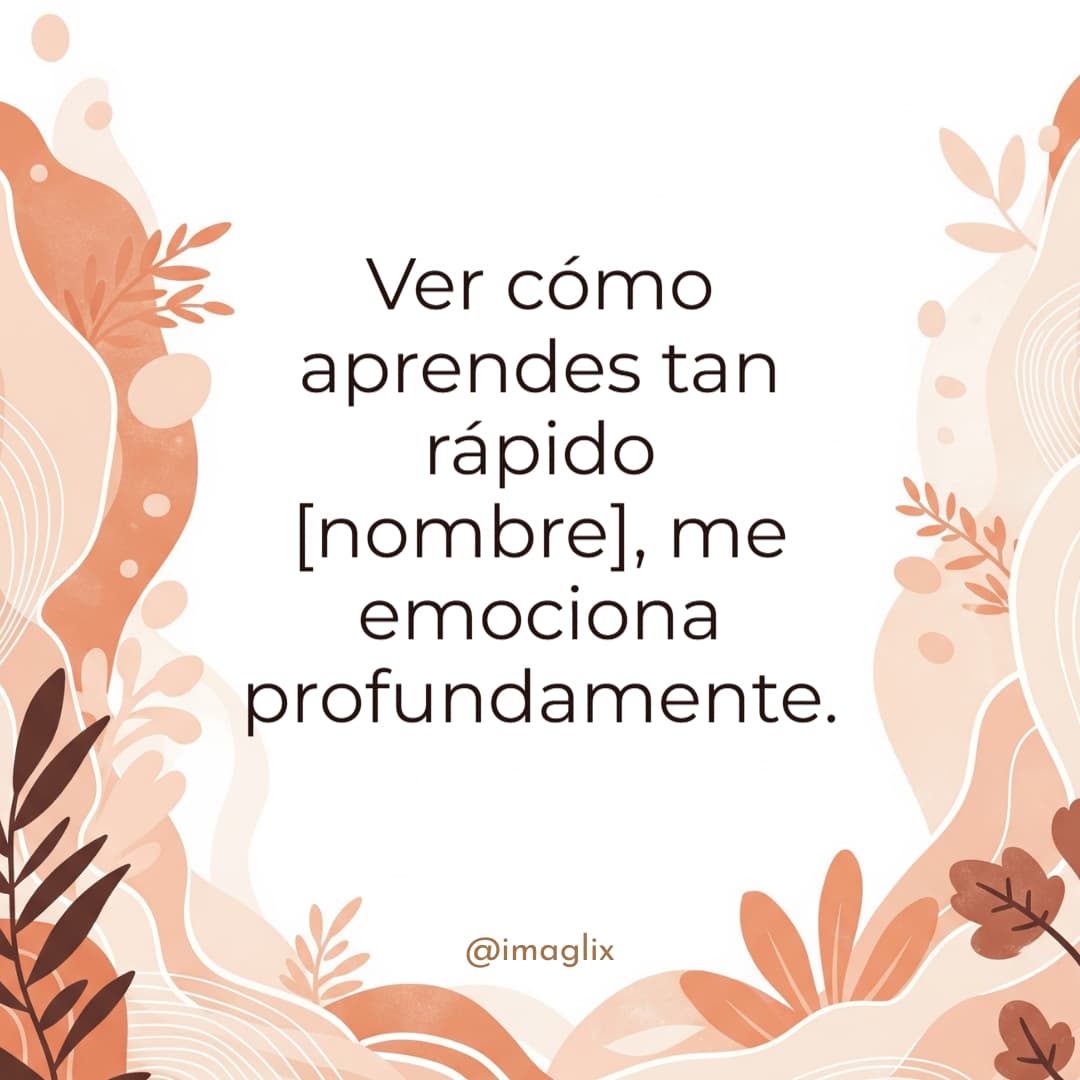 Palabras de orgullo para mi hija pequeña: Ver cómo aprendes tan rápido NOMBRE, me emociona profundamente.
