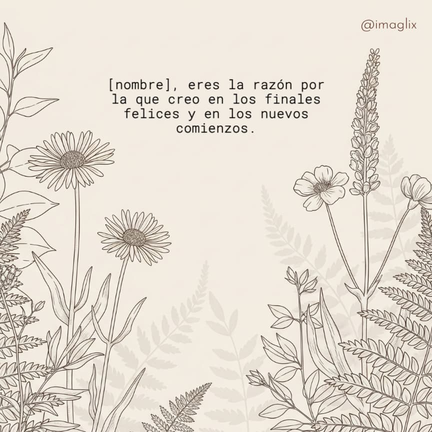  Frases para dedicar a tu novio: NOMBRE, eres la razón por la que creo en los finales felices y en los nuevos comienzos.