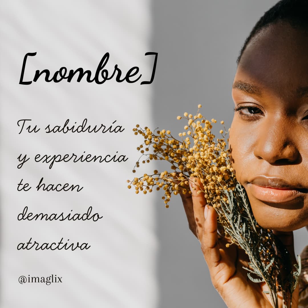 Frases para enamorar a una mujer: NOMBRE

Tu sabiduría y experiencia te hacen demasiada atractiva