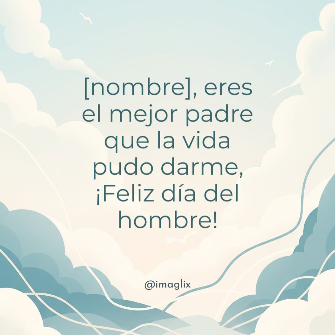 Feliz día del hombre para un papá: NOMBRE, eres el mejor padre que la vida pudo darme, ¡Feliz día del hombre!
