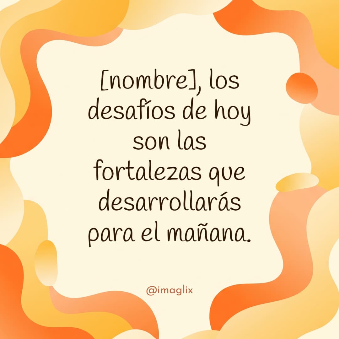 Frases motivacionales para el trabajo: NOMBRE, los desafíos de hoy son las fortalezas que desarrollarás para el mañana.