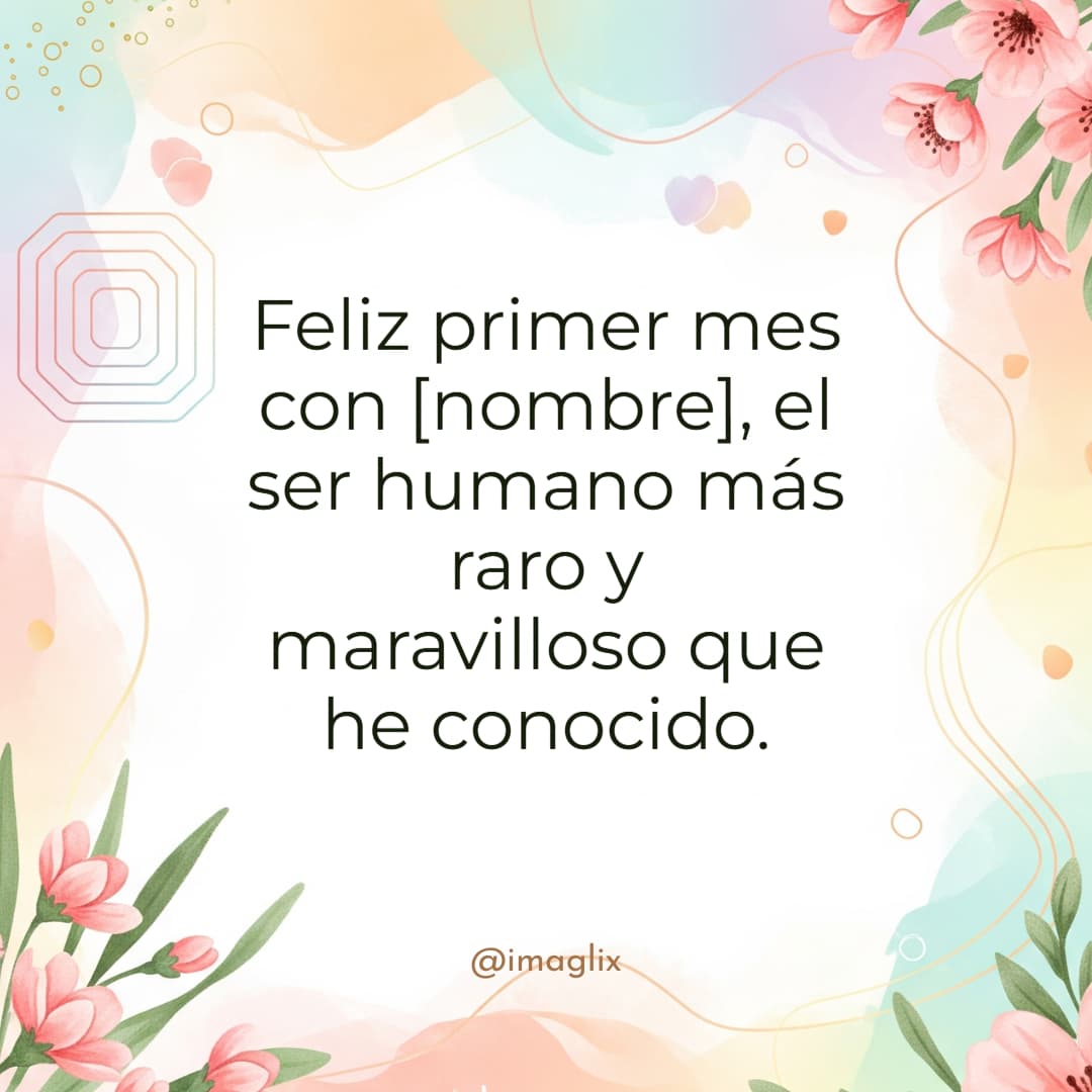 Frases feliz primer mes de novios: Feliz primer mes con NOMBRE, el ser humano más raro y maravilloso que he conocido.
