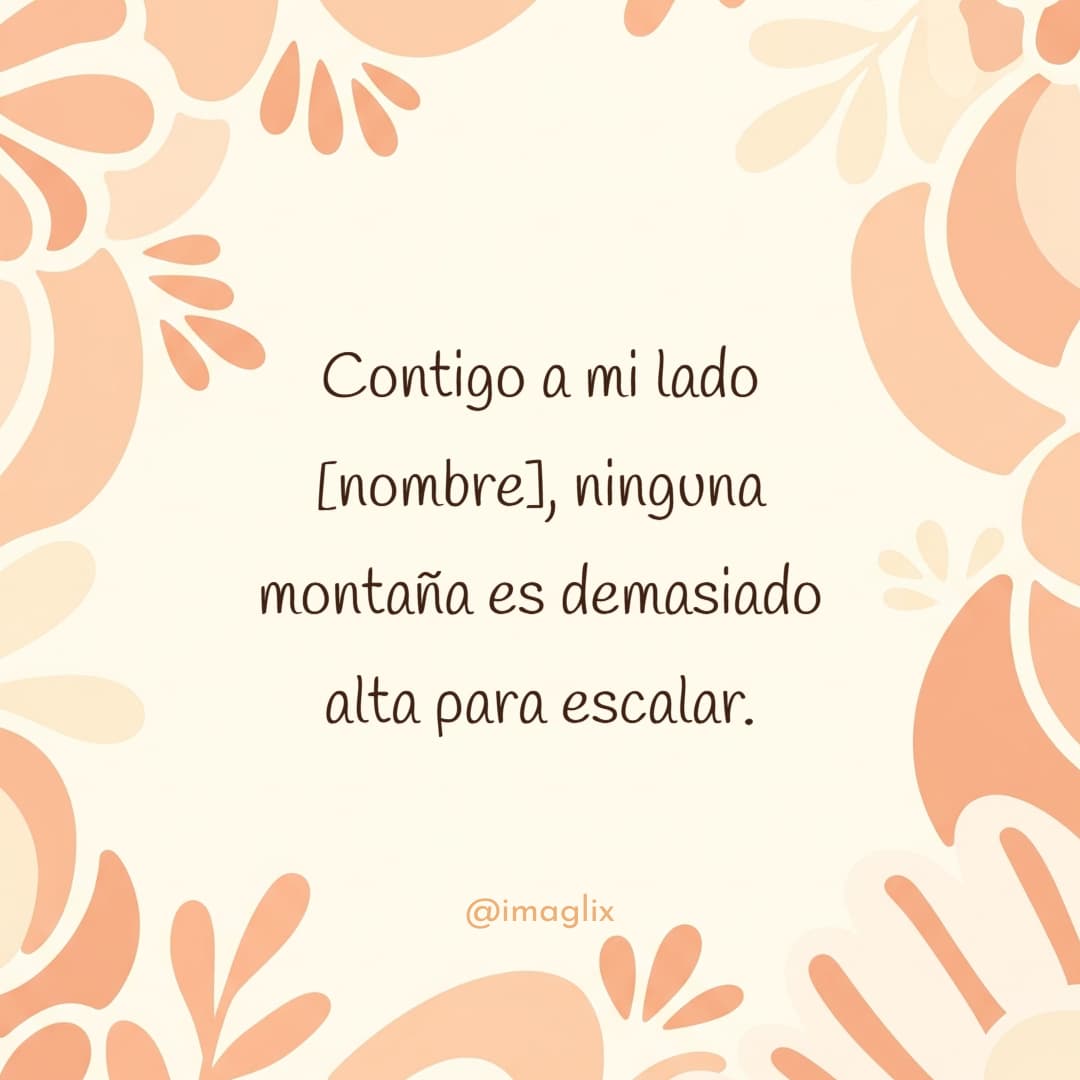 Frases de san valentin para amigos: Contigo a mi lado NOMBRE, ninguna montaña es demasiado alta para escalar.