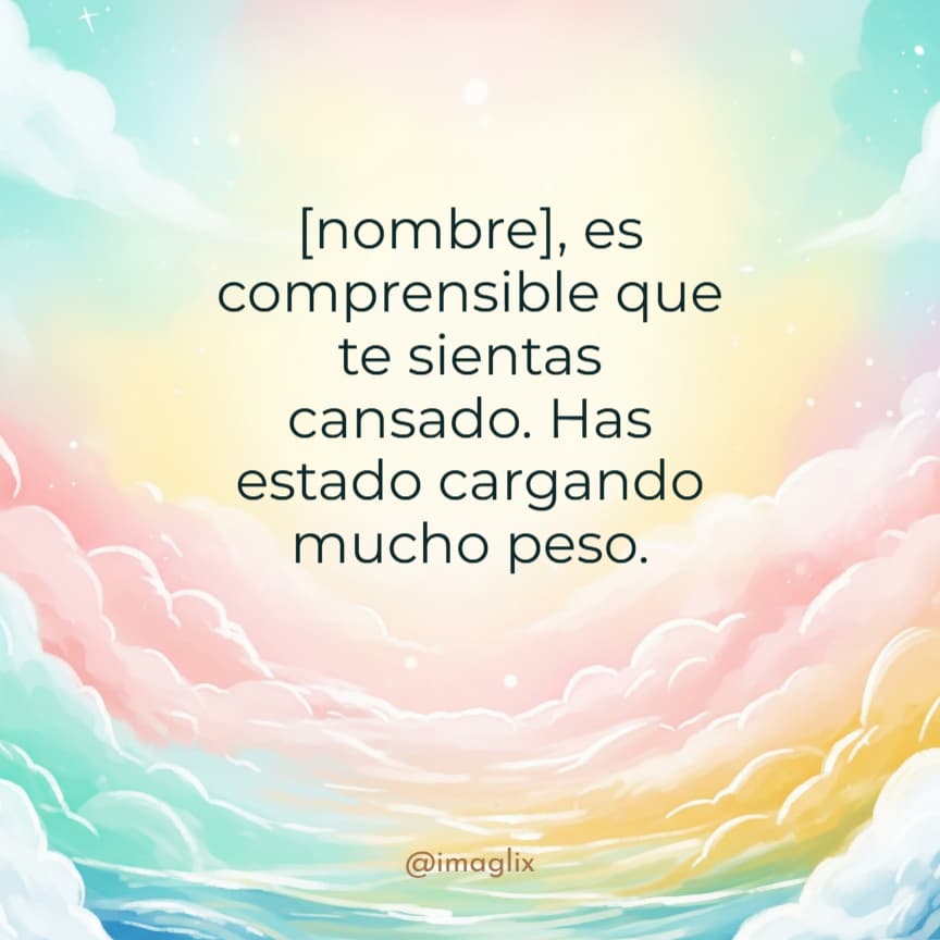 Palabras de aliento en momentos difíciles: NOMBRE, es comprensible que te sientas cansado. Has estado cargando mucho peso.

