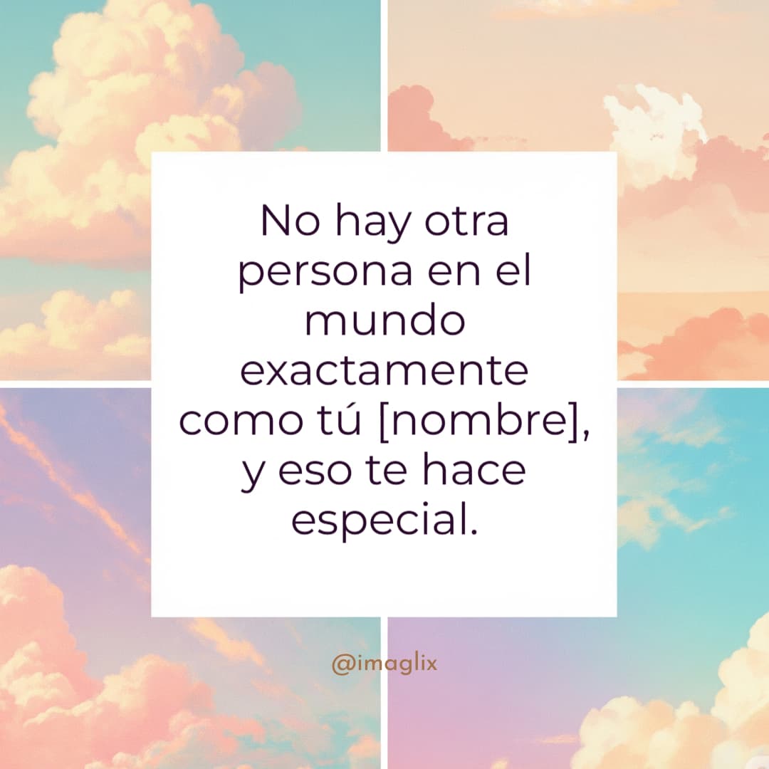 Frases de motivación para mi hija: No hay otra persona en el mundo exactamente como tú NOMBRE, y eso te hace especial.
