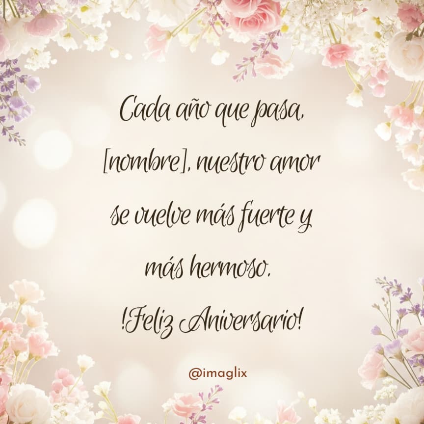 Frases de aniversario de bodas: Cada año que pasa, NOMBRE, nuestro amor se vuelve más fuerte y más hermoso. !Feliz Aniversario!