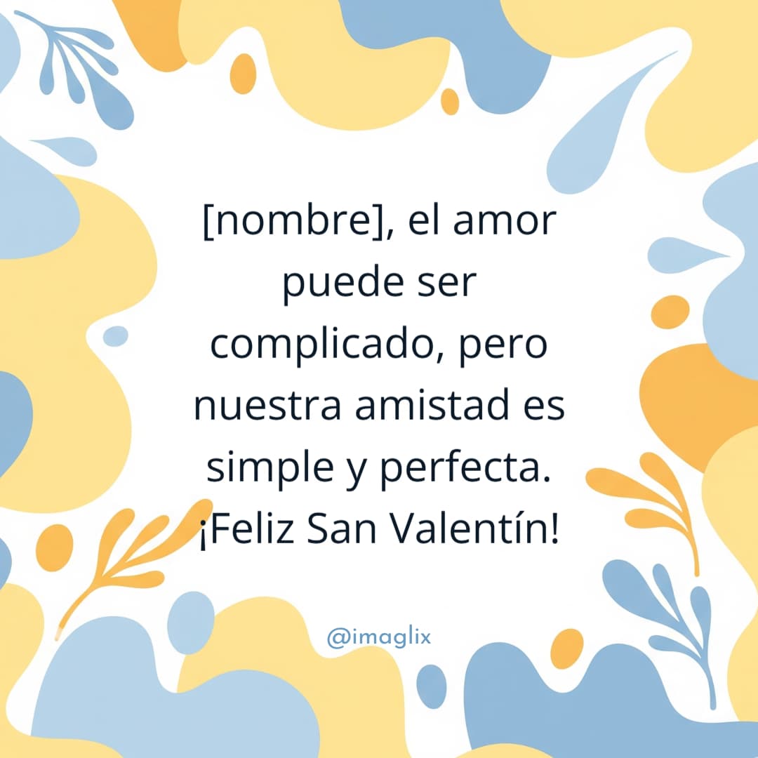 Frases de San Valentín para amigas: NOMBRE, el amor puede ser complicado, pero nuestra amistad es simple y perfecta. ¡Feliz San Valentín!