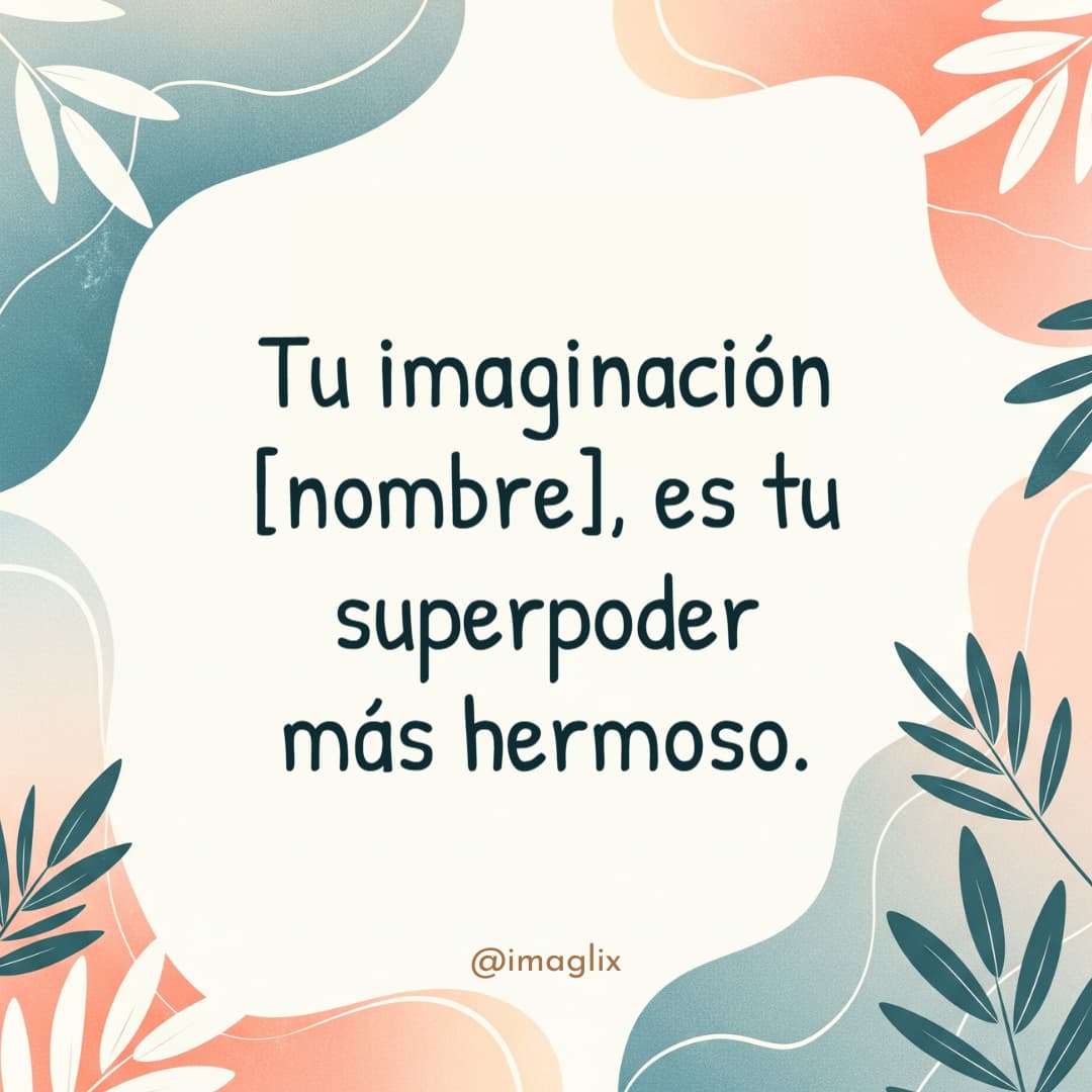 Palabras de orgullo para mi hija pequeña: Tu imaginación NOMBRE, es tu superpoder más hermoso.