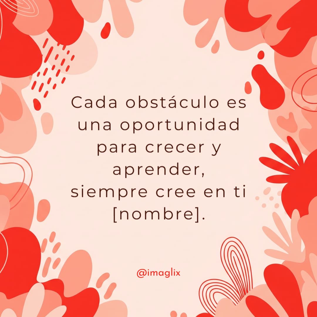 Frases de mujer empoderada: Cada obstáculo es una oportunidad para crecer y aprender, siempre cree en ti NOMBRE.