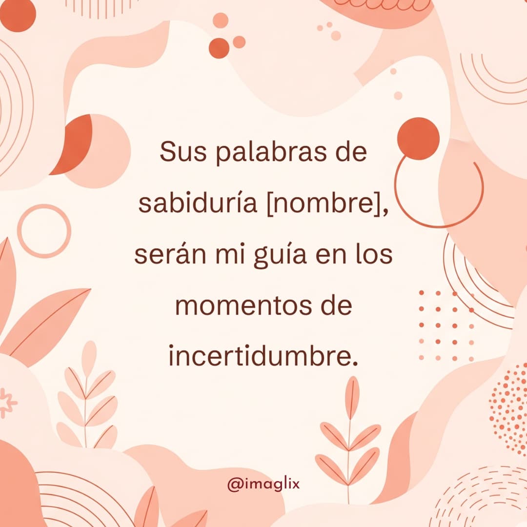 Frases para el día del maestro: Sus palabras de sabiduría NOMBRE, serán mi guía en los momentos de incertidumbre.
