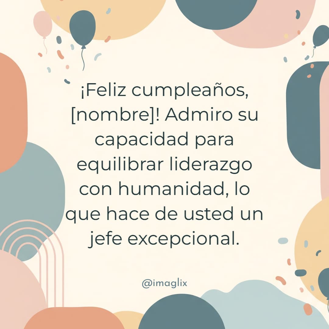 Feliz cumpleaños para tu jefe: ¡Feliz cumpleaños, NOMBRE! Admiro su capacidad para equilibrar liderazgo con humanidad, lo que hace de usted un jefe excepcional.