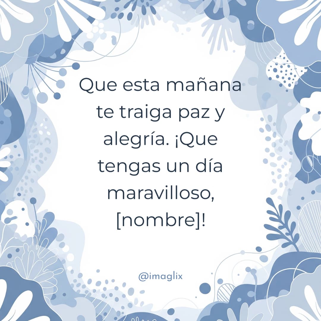 Mensajes de bendiciones para el día de hoy: Que esta mañana te traiga paz y alegría. ¡Que tengas un día maravilloso, [nombre]!

