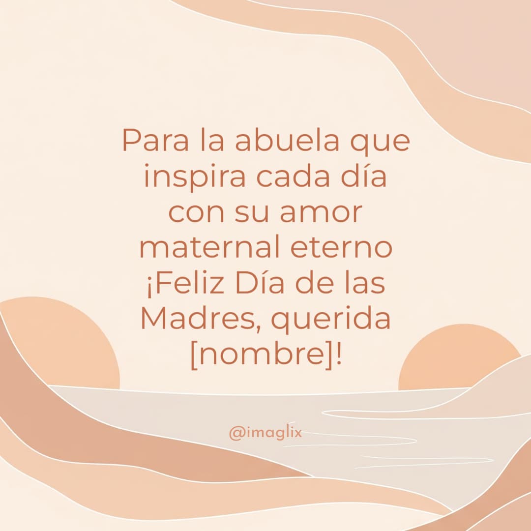 Feliz día de las madres para una abuela: Para la abuela que inspira cada día con su amor maternal eterno ¡Feliz Día de las Madres, querida NOMBRE!
