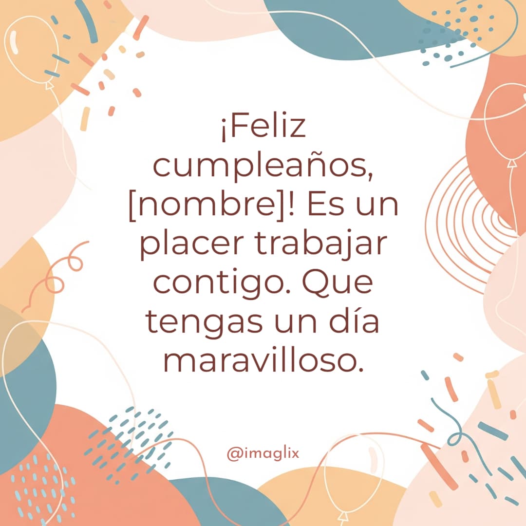 Frases de feliz cumpleaños para una compañera: ¡Feliz cumpleaños, NOMBRE! Es un placer trabajar contigo. Que tengas un día maravilloso.
