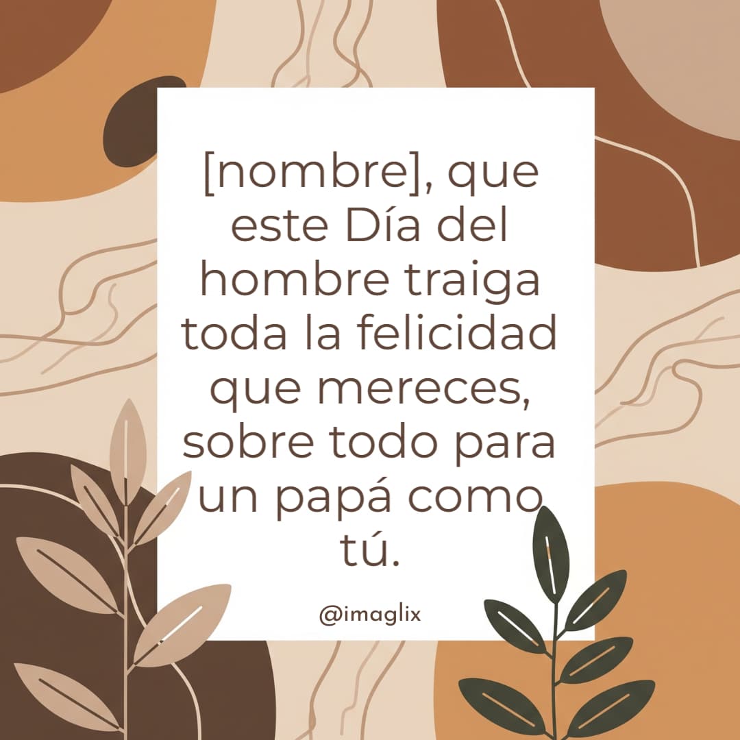 Feliz día del hombre para un papá: NOMBRE, que este Día del hombre traiga toda la felicidad que mereces, sobre todo para un papá como tú.
