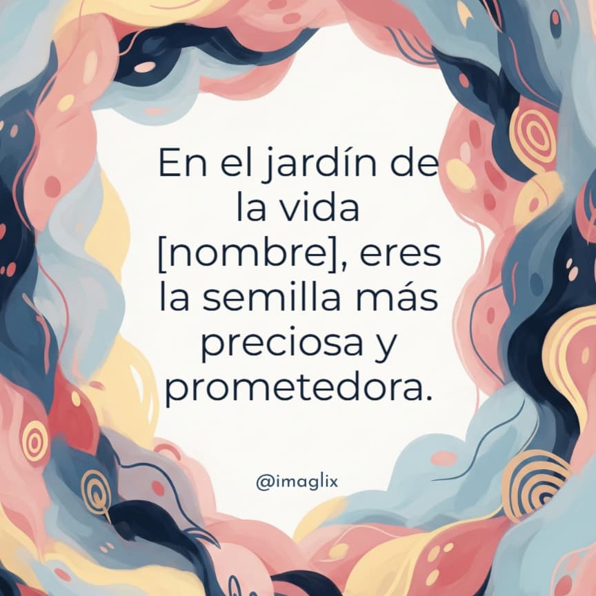 Bonitas frases para bautizo: En el jardín de la vida NOMBRE, eres la semilla más preciosa y prometedora.
