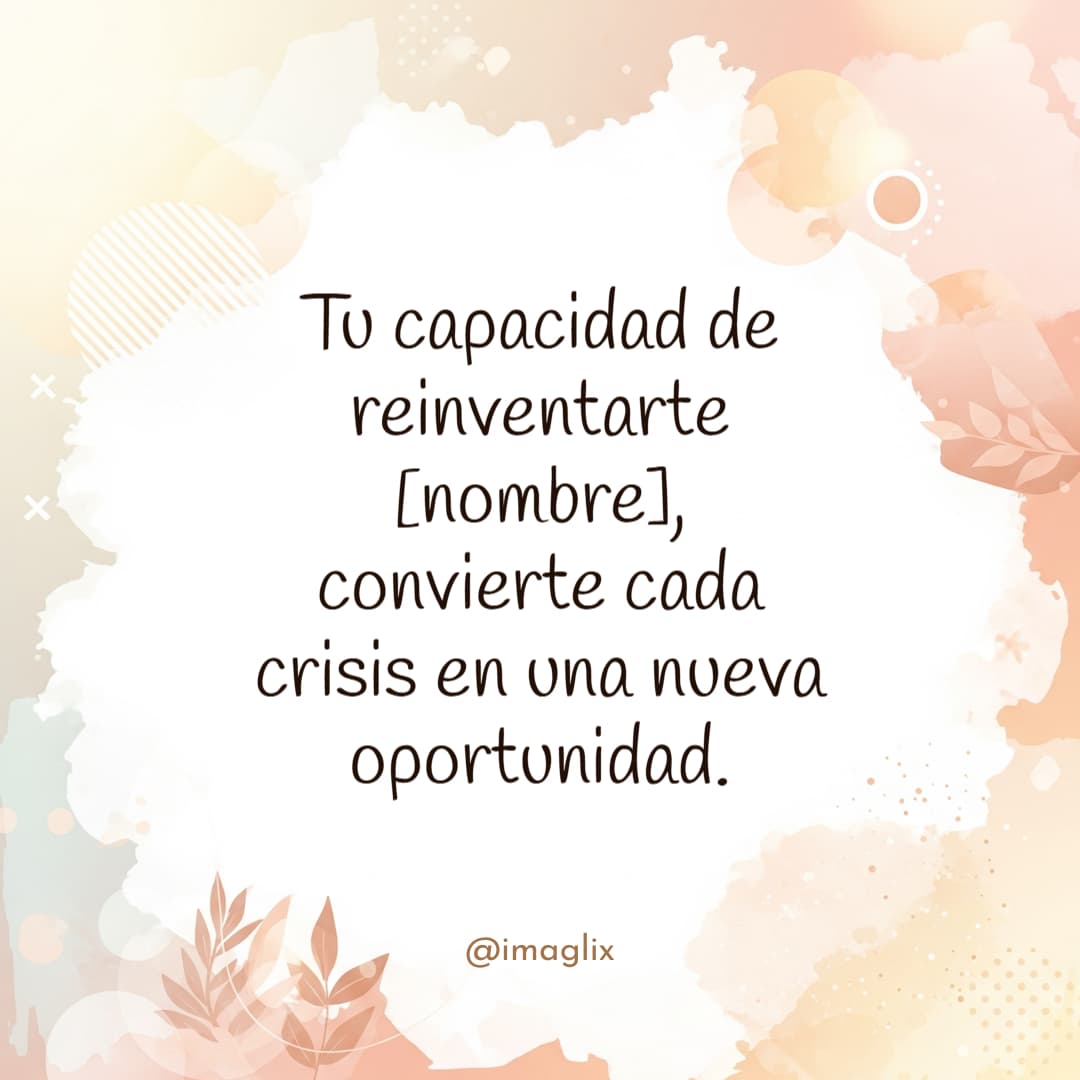Frases para emprendedores: Tu capacidad de reinventarte NOMBRE, convierte cada crisis en una nueva oportunidad.
