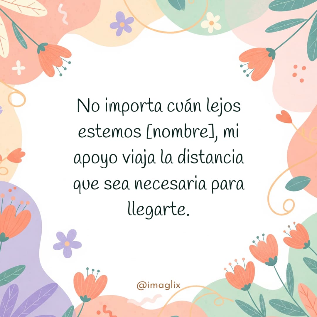 Frases de animo para un amigo: No importa cuán lejos estemos NOMBRE, mi apoyo viaja la distancia que sea necesaria para llegarte.
