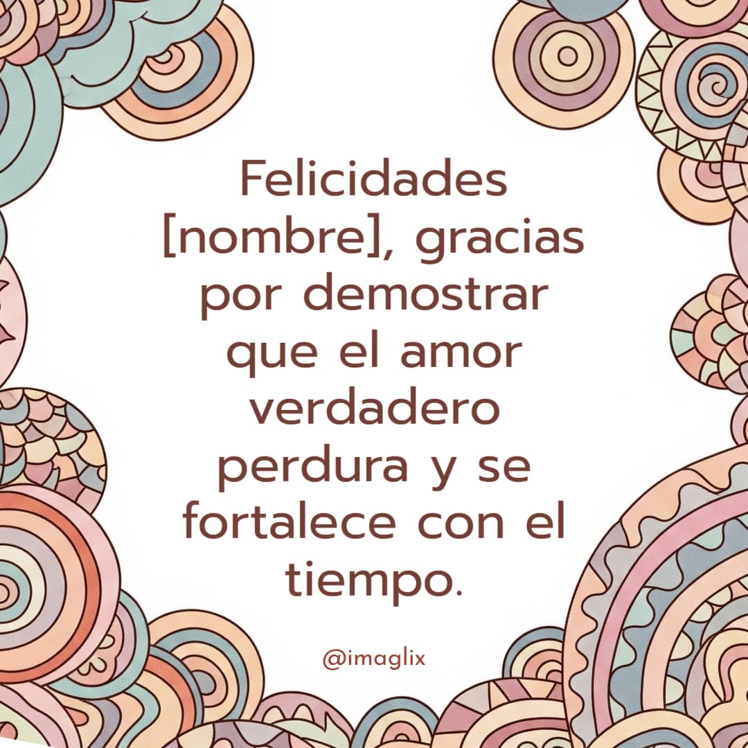 Felicitaciones de boda: Felicidades NOMBRE, gracias por demostrar que el amor verdadero perdura y se fortalece con el tiempo.