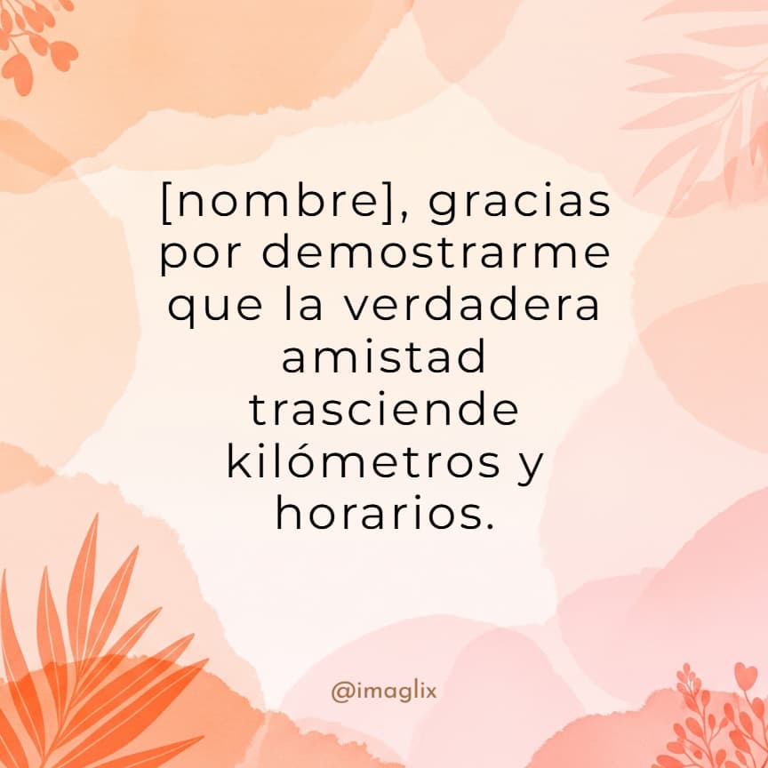 Frases de agradecimiento a un amigo: NOMBRE, gracias por demostrarme que la verdadera amistad trasciende kilómetros y horarios.
