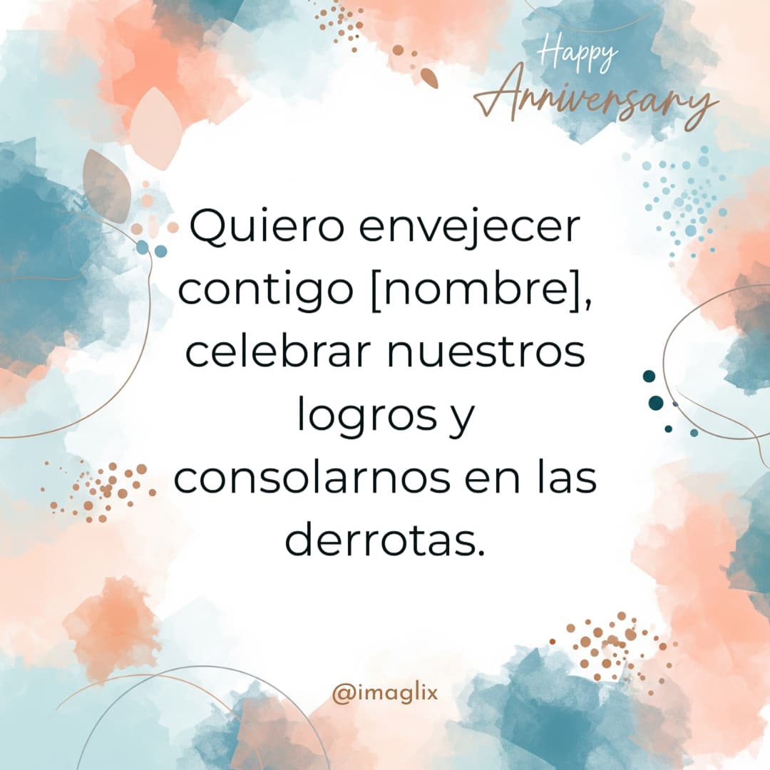 Frases de aniversario de novios​: Quiero envejecer contigo NOMBRE, celebrar nuestros logros y consolarnos en las derrotas.