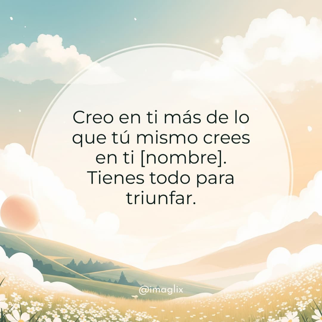 Frases de motivación para mi esposo: Creo en ti más de lo que tú mismo crees en ti NOMBRE. Tienes todo para triunfar.
