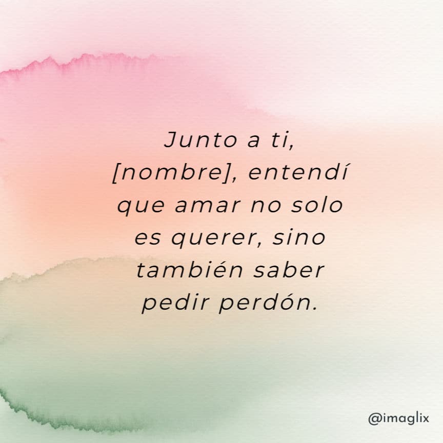  Frases para dedicar a tu novio: Junto a ti, NOMBRE, entendí que amar no solo es querer, sino también saber pedir perdón.